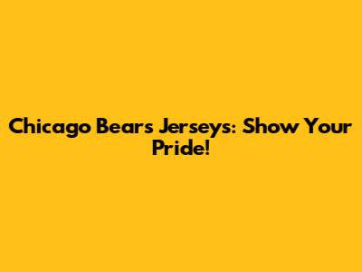 Chicago Bears Jerseys: Show Your Pride!