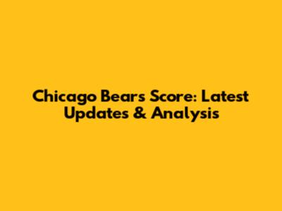 Chicago Bears Score: Latest Updates & Analysis