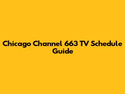 Chicago Channel 663 TV Schedule Guide