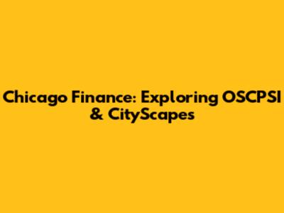 Chicago Finance: Exploring OSCPSI & CityScapes