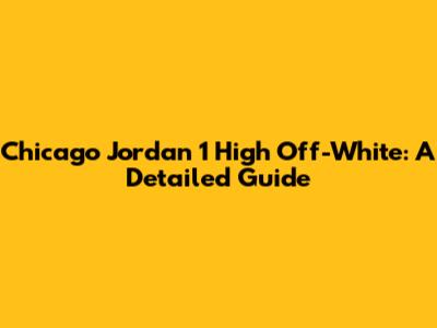 Chicago Jordan 1 High Off-White: A Detailed Guide