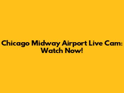 Chicago Midway Airport Live Cam: Watch Now!