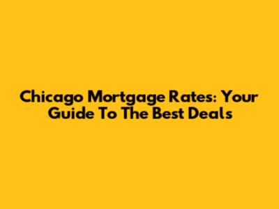Chicago Mortgage Rates: Your Guide To The Best Deals