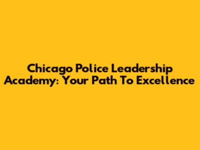 Chicago Police Leadership Academy: Your Path To Excellence