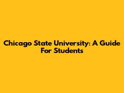 Chicago State University: A Guide For Students