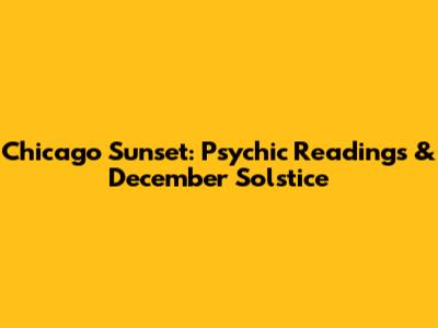 Chicago Sunset: Psychic Readings & December Solstice