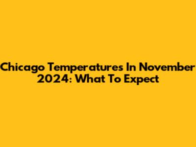 Chicago Temperatures In November 2024: What To Expect