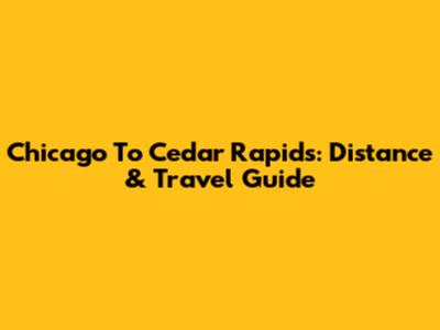 Chicago To Cedar Rapids: Distance & Travel Guide