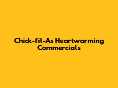 Chick-fil-A's Heartwarming Commercials