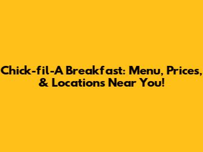 Chick-fil-A Breakfast: Menu, Prices, & Locations Near You!