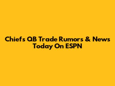 Chiefs QB Trade Rumors & News Today On ESPN