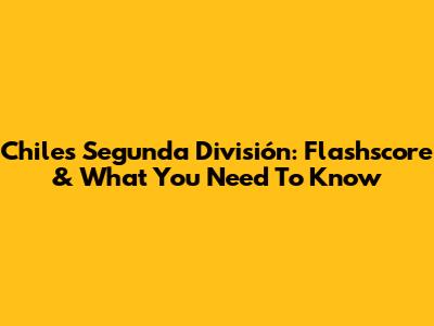 Chile's Segunda División: Flashscore & What You Need To Know