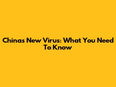China's New Virus: What You Need To Know