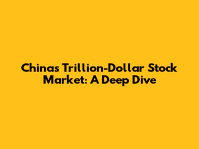 China's Trillion-Dollar Stock Market: A Deep Dive