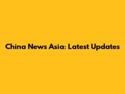 China News Asia: Latest Updates