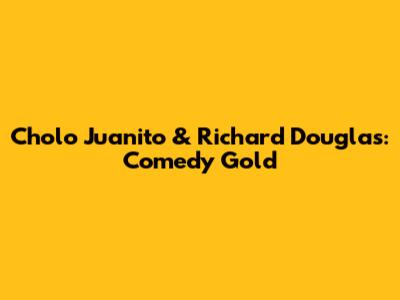 Cholo Juanito & Richard Douglas: Comedy Gold