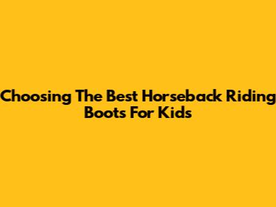 Choosing The Best Horseback Riding Boots For Kids