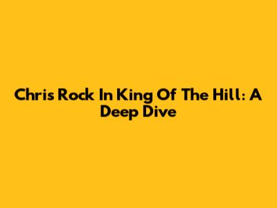 Chris Rock In King Of The Hill: A Deep Dive