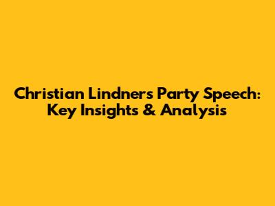 Christian Lindner's Party Speech: Key Insights & Analysis