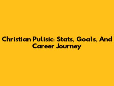 Christian Pulisic: Stats, Goals, And Career Journey
