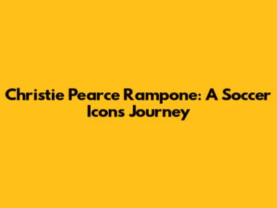 Christie Pearce Rampone: A Soccer Icon's Journey