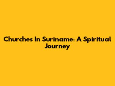 Churches In Suriname: A Spiritual Journey