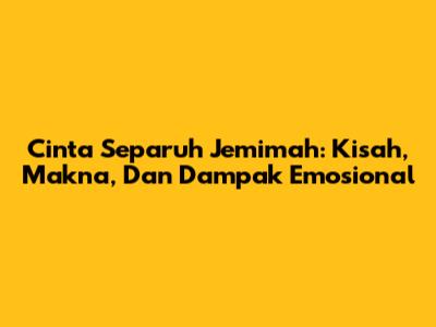 Cinta Separuh Jemimah: Kisah, Makna, Dan Dampak Emosional
