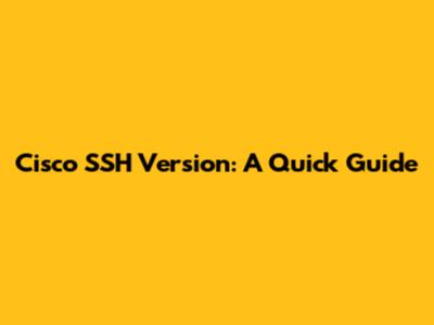 Cisco SSH Version: A Quick Guide