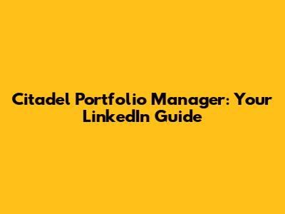 Citadel Portfolio Manager: Your LinkedIn Guide