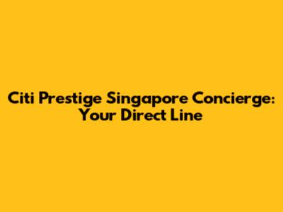 Citi Prestige Singapore Concierge: Your Direct Line