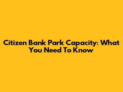 Citizen Bank Park Capacity: What You Need To Know