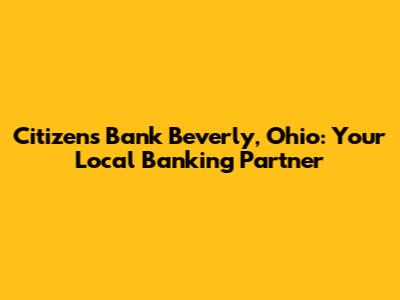 Citizens Bank Beverly, Ohio: Your Local Banking Partner