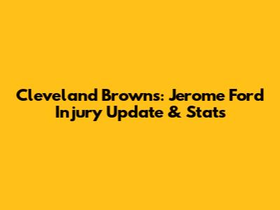Cleveland Browns: Jerome Ford Injury Update & Stats