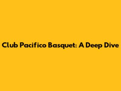 Club Pacifico Basquet: A Deep Dive