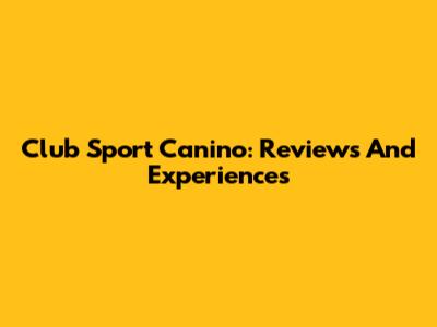 Club Sport Canino: Reviews And Experiences