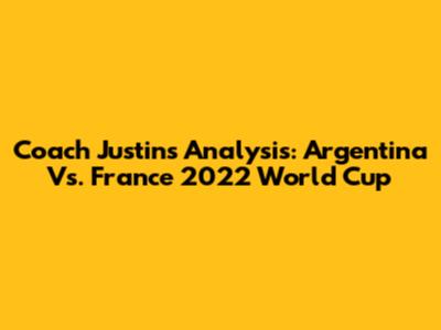 Coach Justin's Analysis: Argentina Vs. France 2022 World Cup
