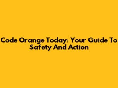Code Orange Today: Your Guide To Safety And Action