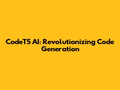 CodeT5 AI: Revolutionizing Code Generation