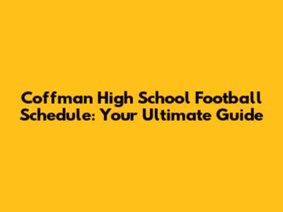 Coffman High School Football Schedule: Your Ultimate Guide