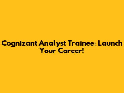 Cognizant Analyst Trainee: Launch Your Career!