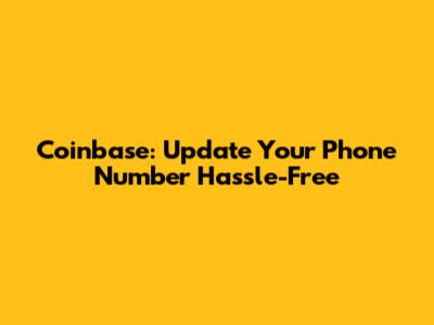 Coinbase: Update Your Phone Number Hassle-Free