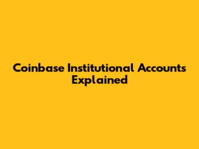 Coinbase Institutional Accounts Explained