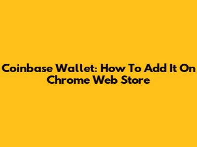 Coinbase Wallet: How To Add It On Chrome Web Store