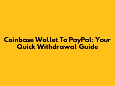 Coinbase Wallet To PayPal: Your Quick Withdrawal Guide