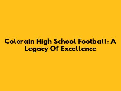 Colerain High School Football: A Legacy Of Excellence