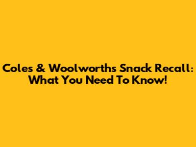 Coles & Woolworths Snack Recall: What You Need To Know!