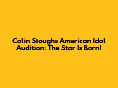 Colin Stough's American Idol Audition: The Star Is Born!