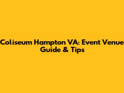 Coliseum Hampton VA: Event Venue Guide & Tips