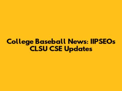 College Baseball News: IIPSEOs CLSU CSE Updates