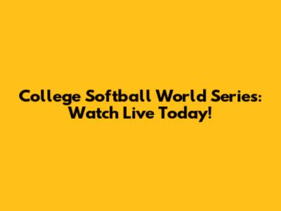 College Softball World Series: Watch Live Today!